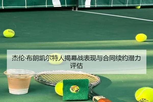 杰伦·布朗凯尔特人揭幕战表现与合同续约潜力评估 | haixing